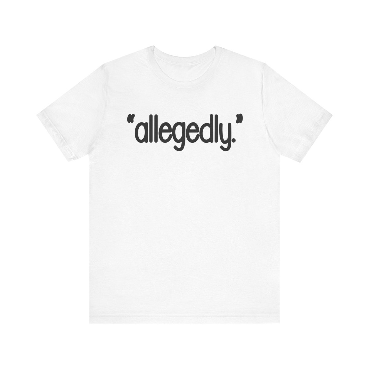 Allegedly Shirt | Funny Minimalist Graphic Tee | Sarcastic Humor Shirt | Trendy Quote Shirt | Conversation Starter Tee - Unfiltered Goods