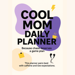Cool Mom Daily Planner | Printable Pages for Chaos, Coffee & Getting Stuff Done (Maybe)