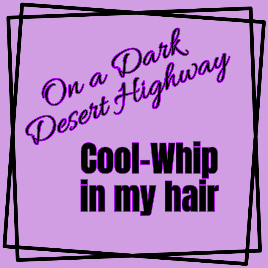 Text 'On a Dark Desert Highway Cool Whip in my hair' on a purple background