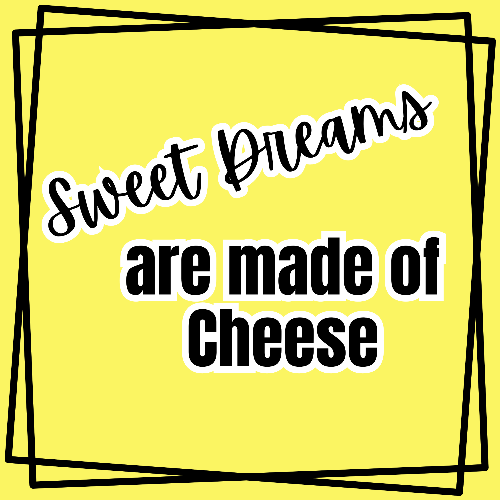 Text 'Sweet Dreams are made of Cheese' on a yellow background with a black border.