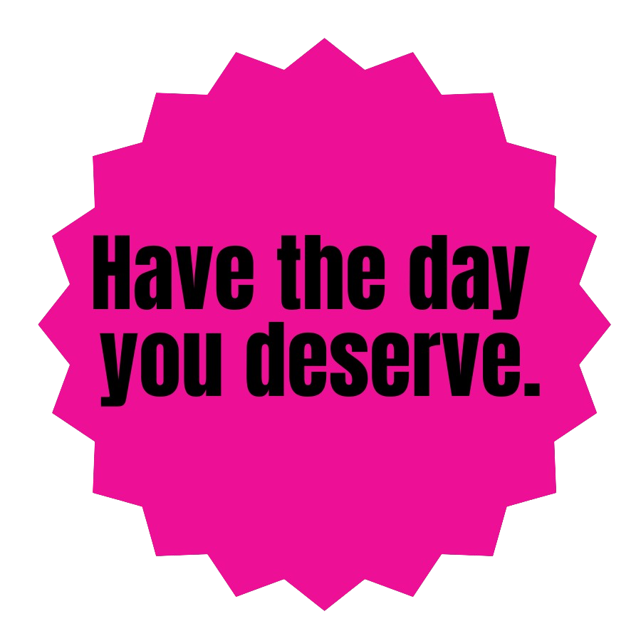 Motivational quote 'Have the day you deserve.' on a pink background