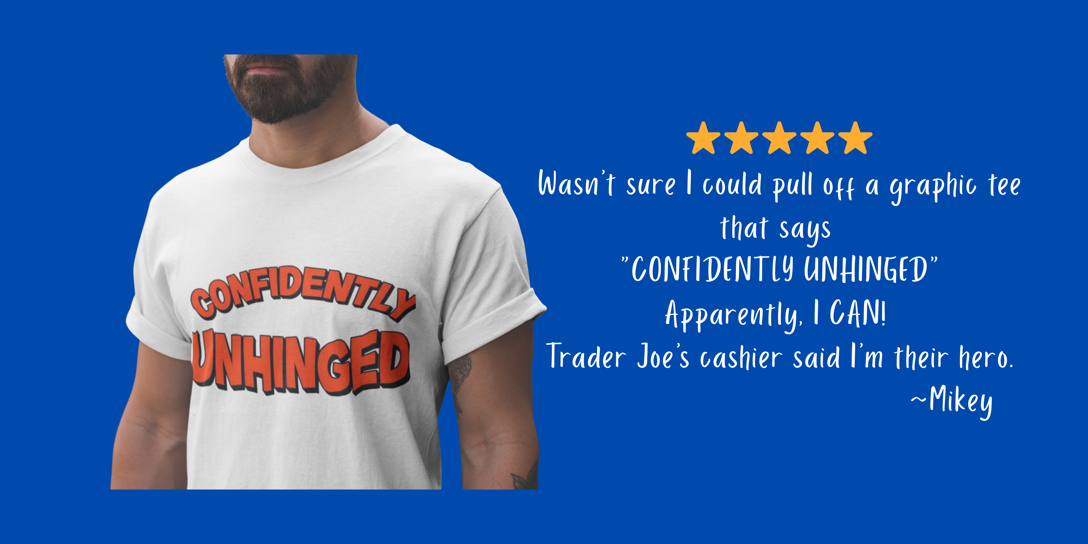 Person wearing a white t-shirt with 'CONFIDENTLY UNHINGED' text, against a blue background with a quote and star rating.