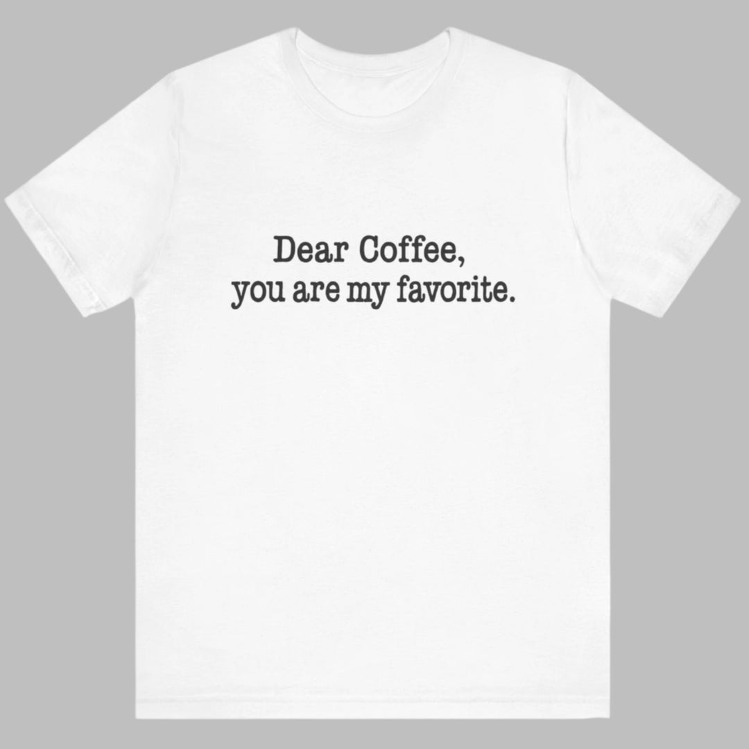 White t-shirt with 'Dear Coffee, you are my favorite.' text on a white background