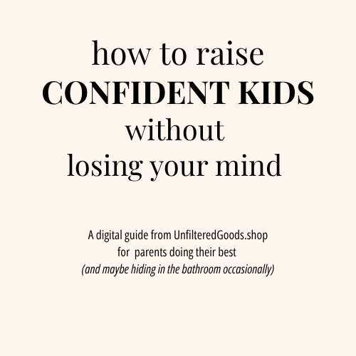 Text on a white background about raising confident kids without losing your mind, from UnfilteredGoods.shop.