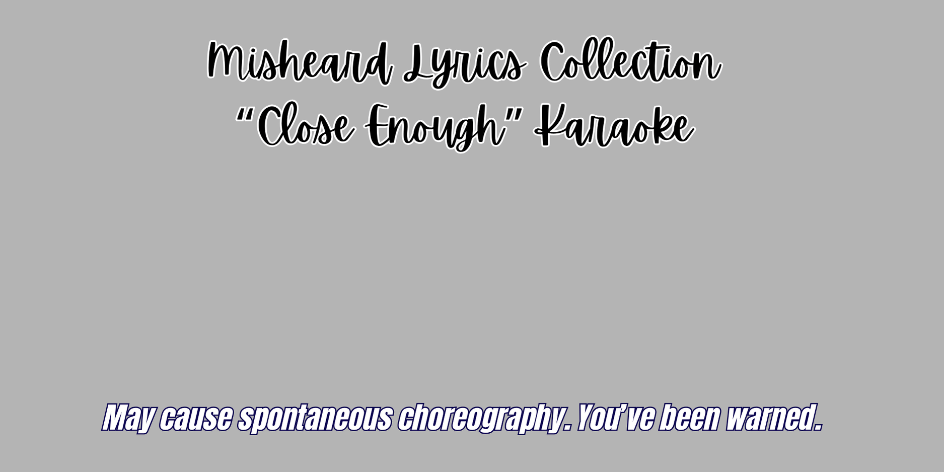 Text on a gray background for 'Close Enough' Karaoke with humorous warning.