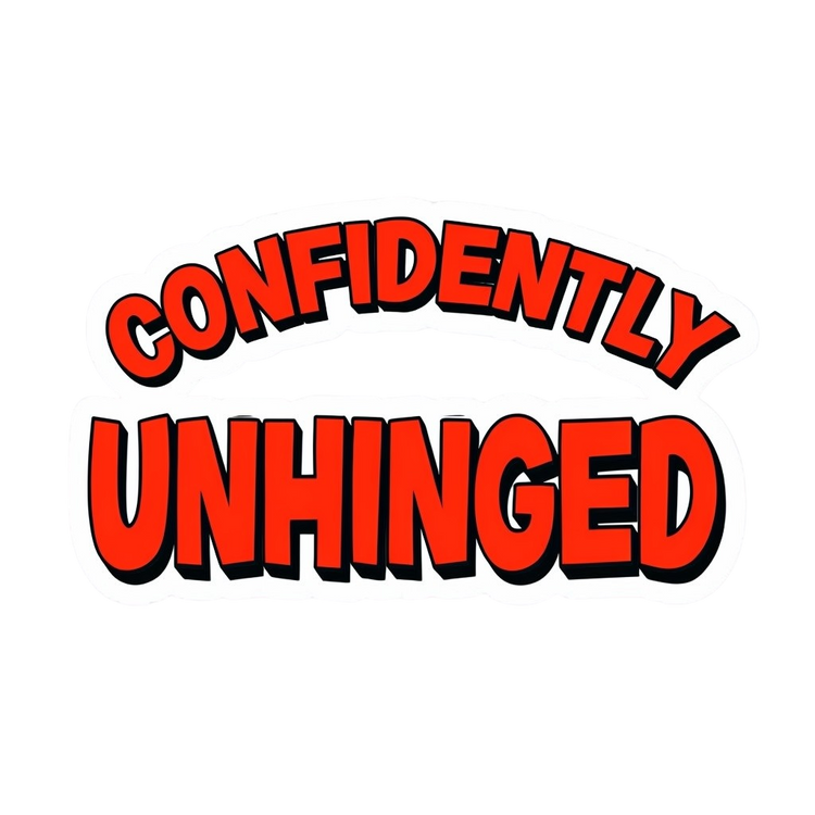 Red text 'CONFIDENTLY UNHINGED' on a white background