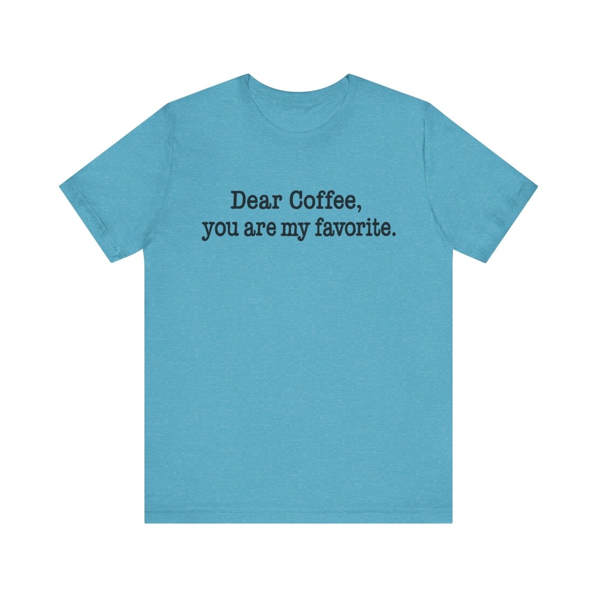Dear Coffee, You're My Favorite. | The Teacher Fuel Tee - Unfiltered Goods