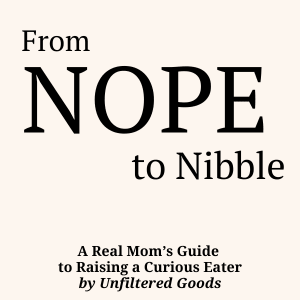 From Nope to Nibble: A Real Mom’s Guide to Raising a Curious Eater - Unfiltered Goods