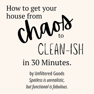 How to Get Your House from Chaos to Clean(ish) in 30 Minutes | Printable Cleaning Guide - Unfiltered Goods