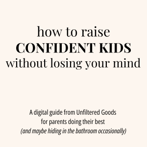 How to Raise Confident Kids Without Losing Your Mind | Printable Parenting Guide - Unfiltered Goods
