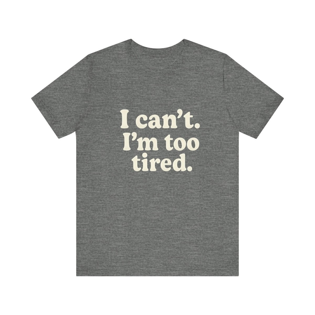 I Can’t. I’m Too Tired. | Exhausted Tee - Unfiltered Goods