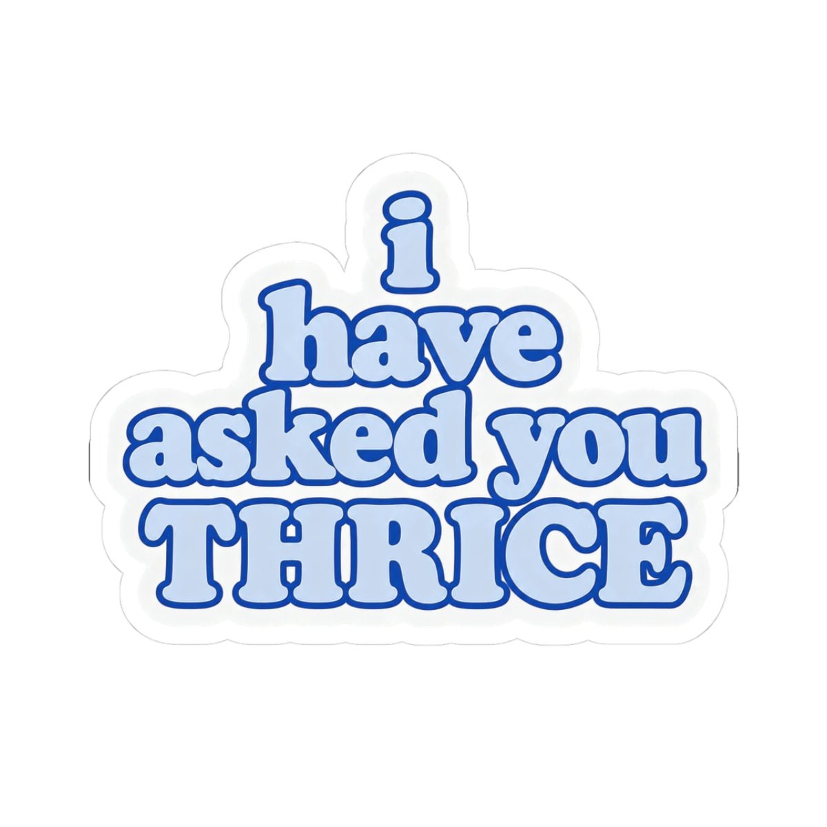 I Have Asked You Thrice Sticker - Unfiltered Goods