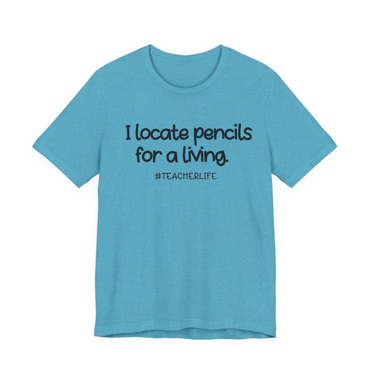 I Locate Pencils for a Living Teacher Shirt | Funny Teacher Tee | Teacher Life Shirt | Teacher Humor Gift | Classroom Humor T-Shirt - Unfiltered Goods