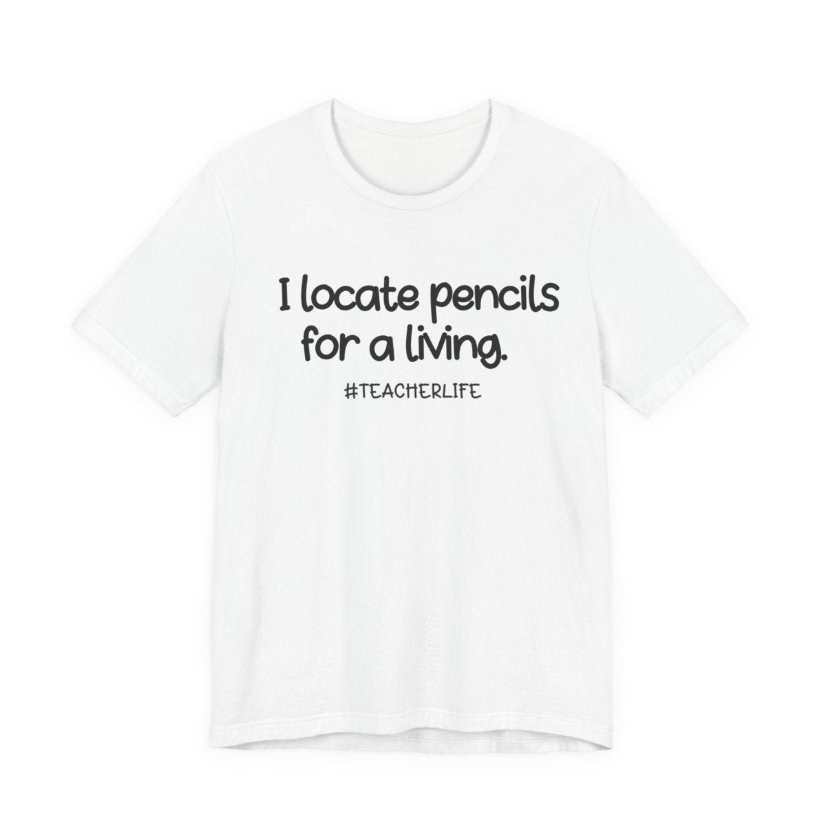 I Locate Pencils for a Living Teacher Shirt | Funny Teacher Tee | Teacher Life Shirt | Teacher Humor Gift | Classroom Humor T-Shirt - Unfiltered Goods