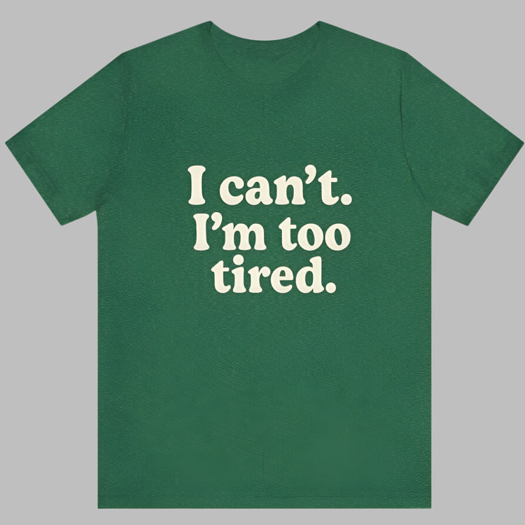 I’m Too Tired Tee