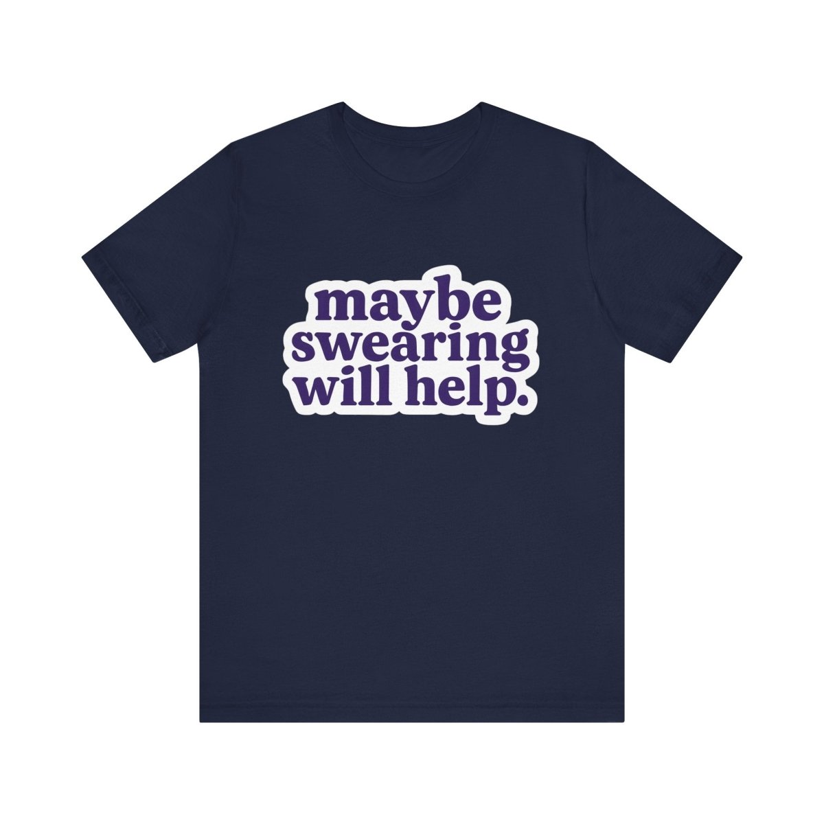 Maybe Swearing Will Help Tee | Unfiltered, Honest, Relatable AF - Unfiltered Goods