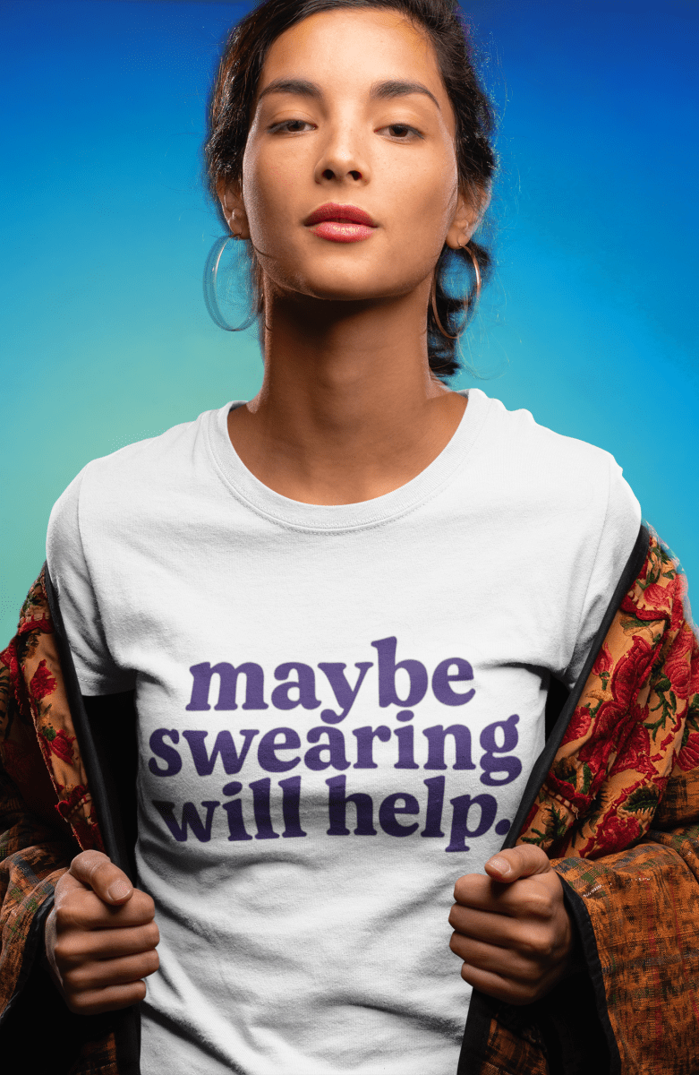 Maybe Swearing Will Help Tee | Unfiltered, Honest, Relatable AF - Unfiltered Goods