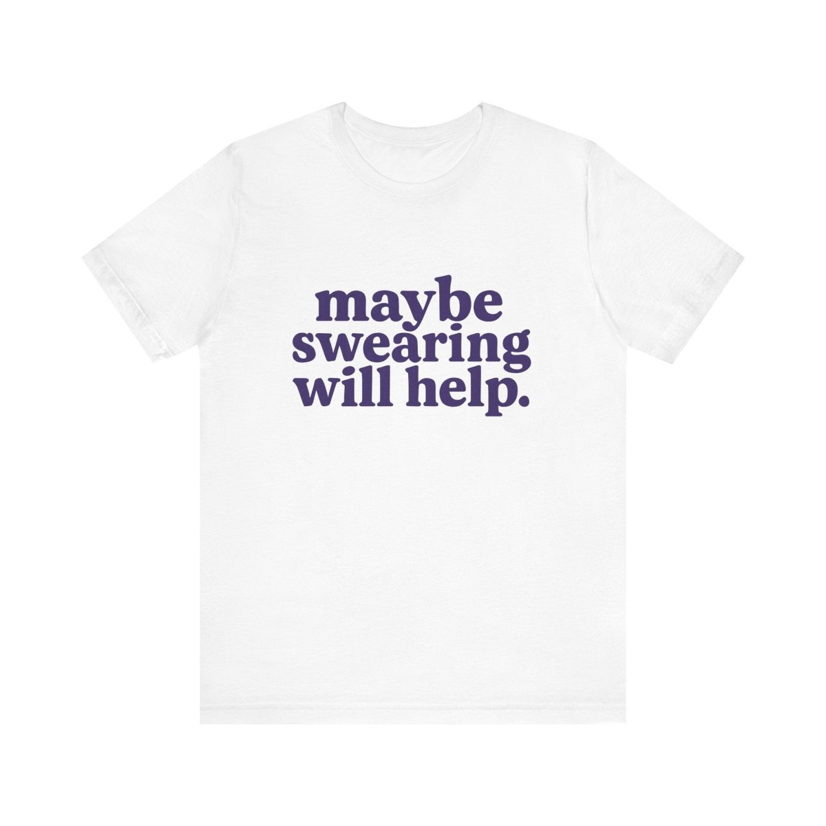 Maybe Swearing Will Help Tee | Unfiltered, Honest, Relatable AF - Unfiltered Goods