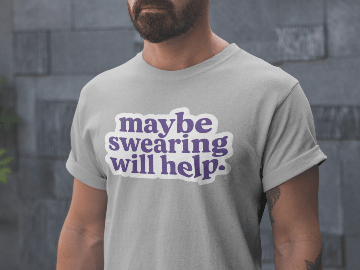 Maybe Swearing Will Help Tee | Unfiltered, Honest, Relatable AF - Unfiltered Goods