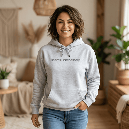 seems unnecessary. Funny Sarcastic Hoodie - Unfiltered Goods