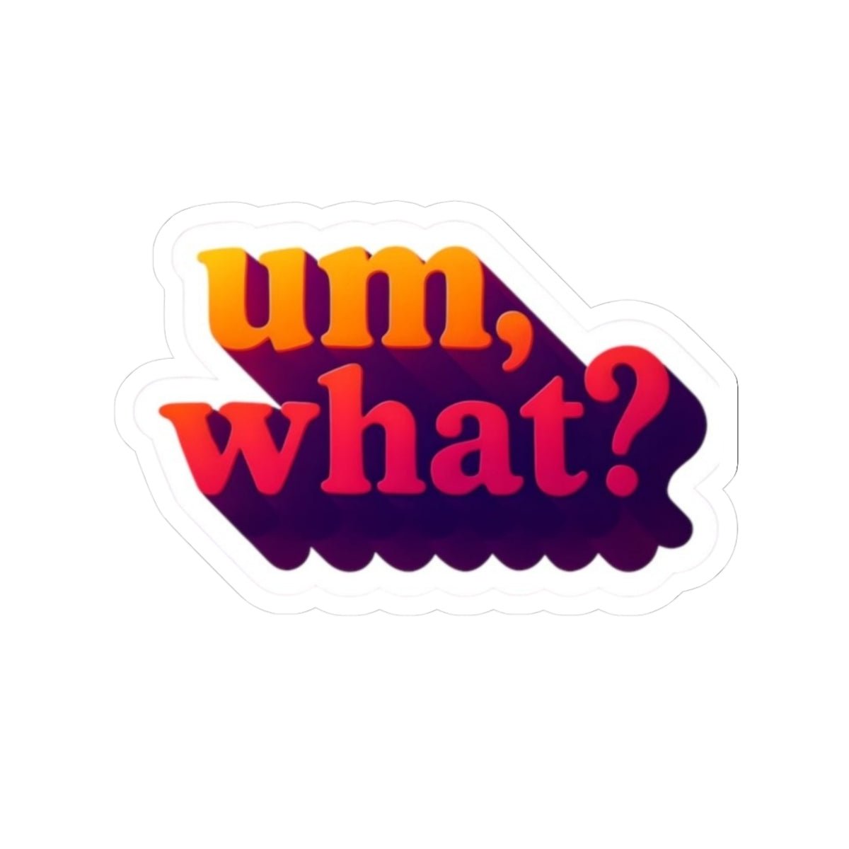 Um, What? Sticker - Unfiltered Goods