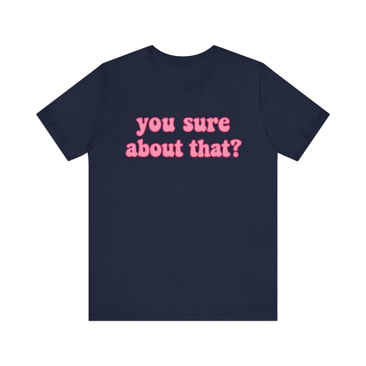 You Sure About That? | Ultimate Side - Eye Shirt - Unfiltered Goods