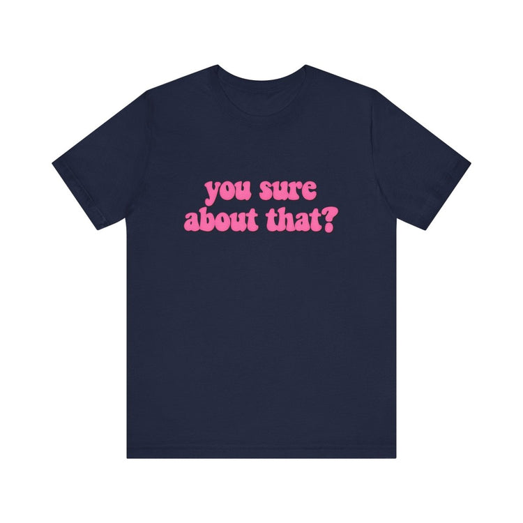 You Sure About That? – Ultimate Side - Eye Shirt