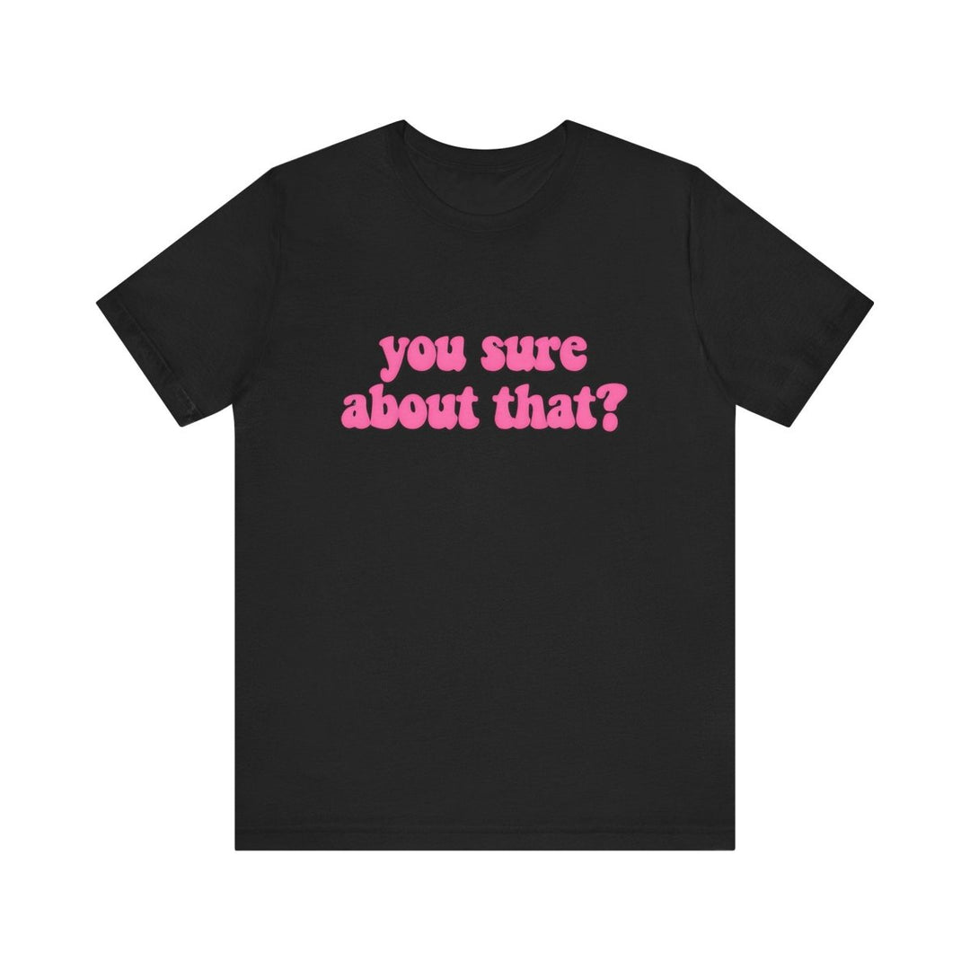 You Sure About That? – Ultimate Side - Eye Shirt