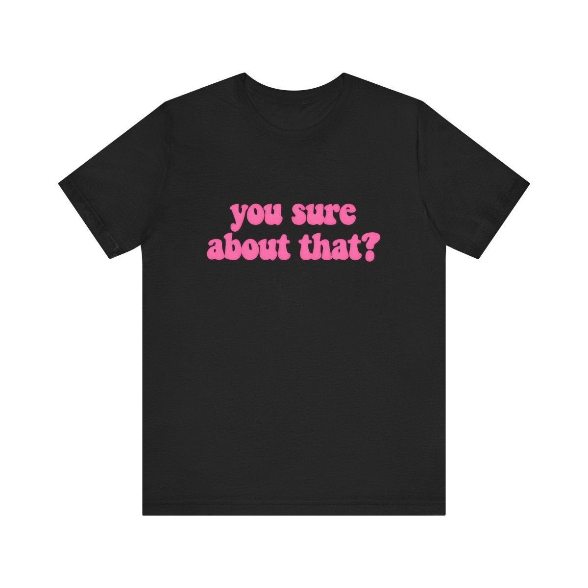 You Sure About That? – Ultimate Side - Eye Shirt