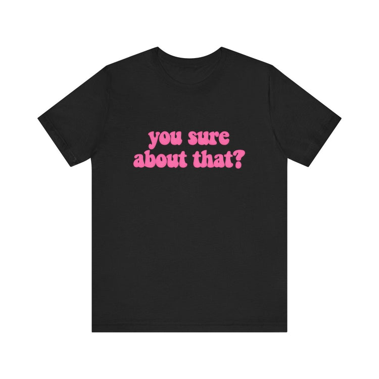 You Sure About That? – Ultimate Side - Eye Shirt