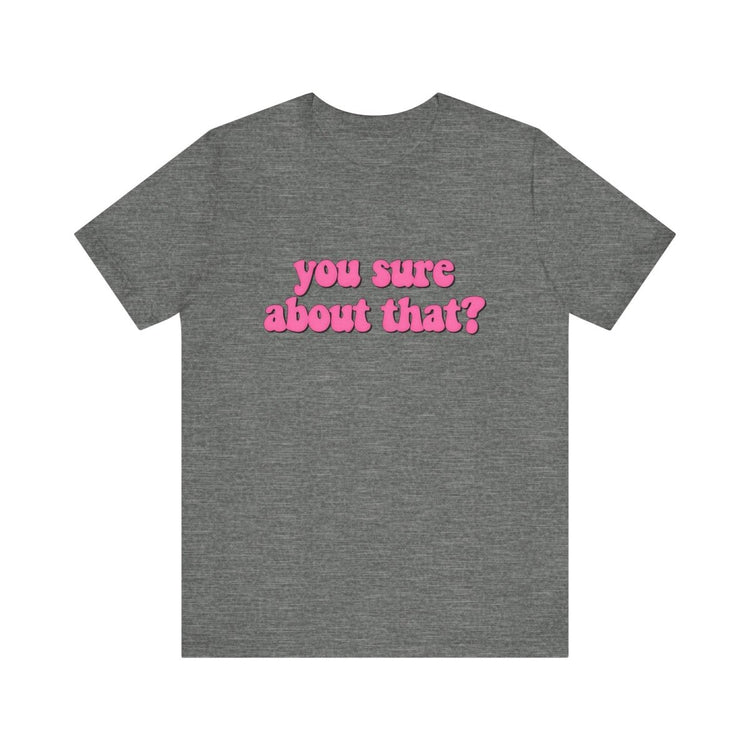 You Sure About That? – Ultimate Side - Eye Shirt 