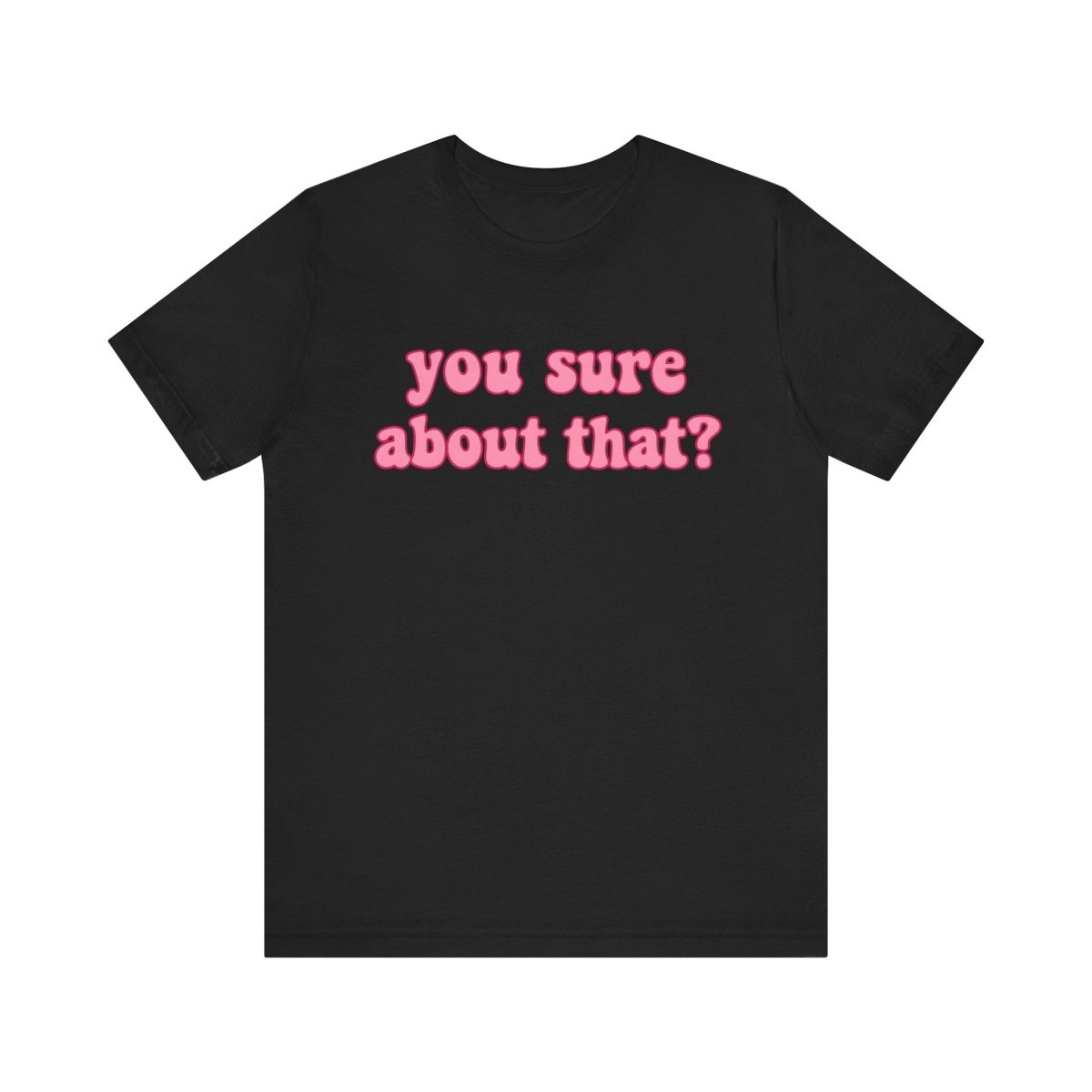 You Sure About That? | Ultimate Side - Eye Shirt - Unfiltered Goods
