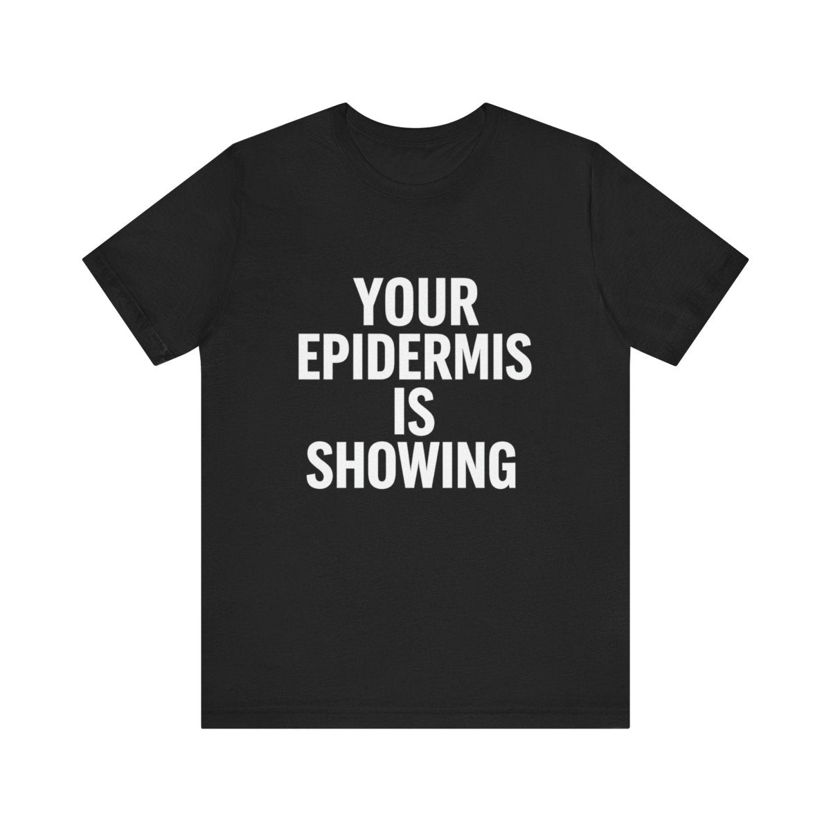 Your Epidermis Is Showing | Classic Nerd Sass Tee - Unfiltered Goods